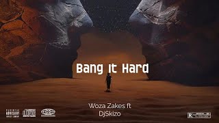 Woza Zakes - Bang It Hard (Feat Dj Skizo)