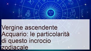 Vergine ascendente acquario: le particolarità di questo incrocio