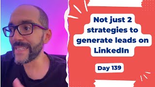 Not just 2 strategies to generate leads on LinkedIn - Day 139 Diary of a Digital Entrepreneur