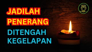 JADILAH PENERANG DITENGAH KEGELAPAN  ||  BIJAKSANA KEHIDUPAN