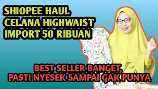 SHOPEE HAUL CELANA HIGHWAIST IMPORT 50RIBUAN -  BEST SELLER BANGET - PASTI NYESEKK SAMPAI GAK PUNYA