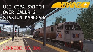 TEST RUN SWITCH OVER STASIUN MANGGARAI LOKRIDE CC 206 | TRAINZ SIMULATOR INDONESIA