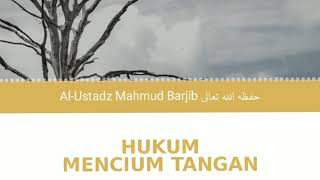 HUKUM MENCIUM TANGAN (Ustadz Mahmud Barjib حفظه الله)