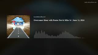 Overcomer Hour with Pastor Pat & Mike Sr | June 12, 2024