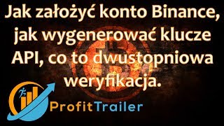 Jak założyć konto Binance, jak wygenerować klucze API, co to dwustopniowa weryfikacja.