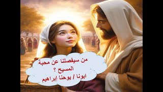 من سيفصلنا عن محبة المسيح ؟ ابونا / يوحنا إبراهيم