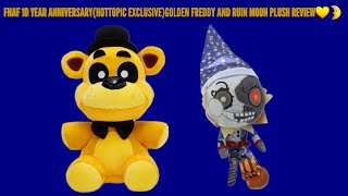 FNAF 10 YEAR ANNIVERSARY(HOTTOPIC EXCLUSIVE)GOLDEN FREDDY AND RUIN MOON PLUSH REVIEW💛🌛