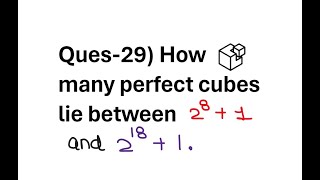 Ques-29) How many perfect cubes lie between 2^8 + 1 and 2^18 + 1 .