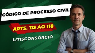 LITISCONSÓRCIO - CÓDIGO DE PROCESSO CIVIL - ARTIGOS 113 AO 118