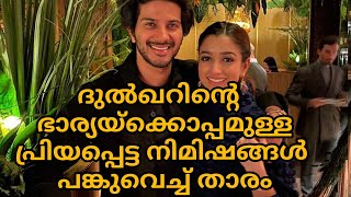 ദുൽഖറിൻ്റെ പ്രിയതമ, ഭാര്യയ്ക്കൊപ്പമുള്ള പ്രിയപ്പെട്ട നിമിഷങ്ങൾ പങ്കുവെച്ച് താരം