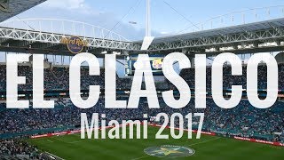 El Clásico Miami 2017 Vlog - Being Part of History