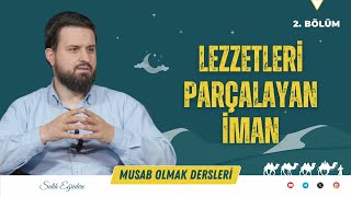 Musab Olmak - 2. Bölüm: Lezzetleri Parçalayan İman | Salih Eğridere