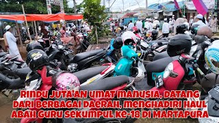 JUTAAN MANUSIA DATANG DARI BERBAGAI DAERAH, MENGHADIRI ACARA HAUL ABAH GURU SEKUMPUL KE-18