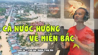 CẢ NƯỚC HƯỚNG VỀ MIỀN BẮC - CA KHÚC XÚC ĐỘNG TRIỆU TRÁI TIM VIỆT NAM - Hoàng Trọng Quý