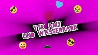 YTK AMY UND WASSERPARK(JENNY KANN KEIN SCHWIMMEN) @HalloAmy BEARBEITET