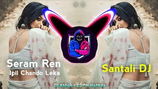 SERMA REN IPIL CHANDO LEKA - Santali DJ Remix | New Santali DJ Song 2024 🎧 DJ Ashok x DJ MN Hansda