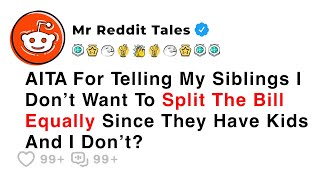 AITA For Telling My Siblings I Don’t Want To Split The Bill Equally Since... - Reddit Family Drama