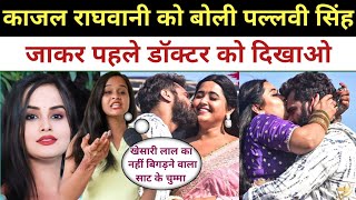 Kajal Raghwani को Pallavi Singh बोली Khesari Lal का कुछ नहीं बिगड़ने वाला