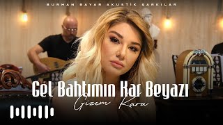 Gizem Kara -  Gel Bahtımın Kar Beyazı (Burhan Bayar Akustik Şarkılar)