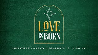 12.8.24 | Christmas Cantata "Love Is Born" | 6:00 PM