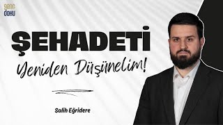 Şehadeti Yeniden Düşünelim! | Salih Eğridere