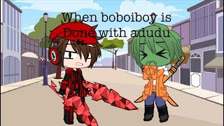 When boboiboy is done with adudu [] original concept []