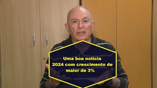 Uma boa noticia: 2024 teremos crescimento de mais de 3% no PIB