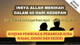 INSYA ALLAH AKAN SEGERA MENIKAH, DENGARKAN DENGAN KHUSYUK RUQYAH PEMBUKA AURA WAJAH DAN REZEKI