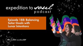 Episode 188: Balancing Solar Goals with Lunar Intentions