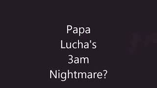 Papa Lucha's 3 A.M. Nightmare?