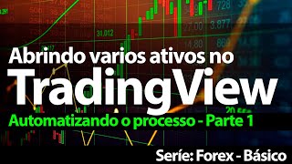 FOREX - Abrindo vários ativos no TradingView - Automatizando - Parte 1