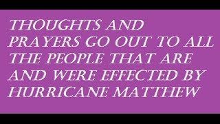 MY THOUGHTS AND PRAYERS GO OUT TO ALL THE PEOPLE  THAT ARE EFFECTED BY HURRICANE MATTHEW