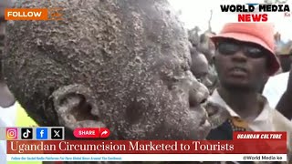 UGANDAN CIRCUMCISION CULTURE IN REMOTE AREAS ATRRACTS TOURIST,  #news