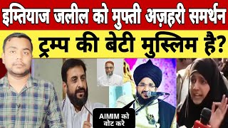 Aimim k Candidate Imtiyaz jaleel k liye Mufti Salman Azhari karenge appeal| Trump ki Muslim beti|