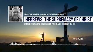 Episode 8: Warning-Don't Harden Your Hearts (Hebrews 3:7-19)