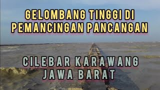 Gelombang tinggi di spot mancing pacangan Cilebar Karawang Jawa Barat