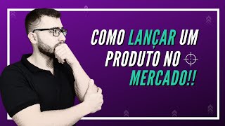 Como lançar um produto no mercado 🚀