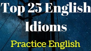 25 most useful idioms in our daily life.. enrich your English by using these idioms