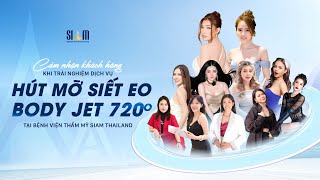 SIAM THAILAND | KHÁCH HÀNG SỞ HỮU VÒNG EO MƠ ƯỚC VỚI GIẢI PHÁP HÚT MỠ SIẾT EO BODY JET 720 ĐỘ