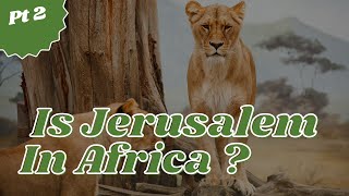 Is Jerusalem in Africa Pt 2