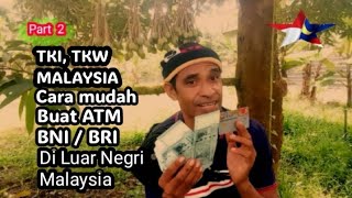 Part 2, TKI / TKW, Malaysia, Jagan Bingung  Cara buat ATM BNI / BRI di Malaysia. Gajimu Nyaman.