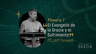 Plenaria 7 /El evangelio de la gracia y el sufrimiento (Ps. Jeff Purswell)