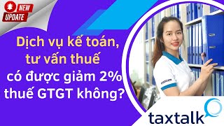 Dịch vụ kế toán, tư vấn thuế có được giảm 2% thuế GTGT theo NĐ 15/2022/NĐ-CP ? | Taxtalk | Vtax Corp