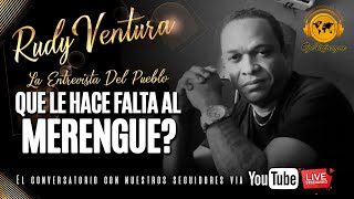 RUDY VENTURA.. LA ENTREVISTA DEL PUEBLO. "QUE LE HACE FALTA AL MERENGUE"...