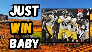 JUST WIN BABY!!! Here We Go Steelers! Tomlin Haters KICK rocks!