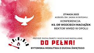 DO PEŁNA! - Bytomska modlitwa o Ducha Świętego - konferencja -  ks  dr Wojciech Maciążek