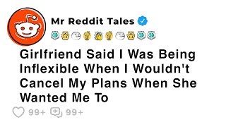 Girlfriend Said I Was Being Inflexible When I Wouldn't Cancel My Plans When... - Best Reddit Stories