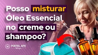 Posso colocar Óleo Essencial no meu creme ou shampoo? Prepare cosméticos naturais assim!