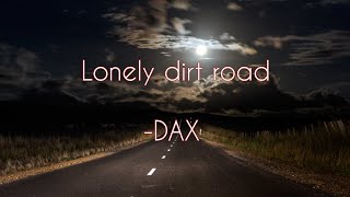 LONELY DIRT ROAD  LYRICS - DAX