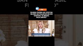 Eliana Chora Ao Vivo Na Globo Ao Falar De Silvio Santos #noticias #fofocastv #famososdatv #shorts